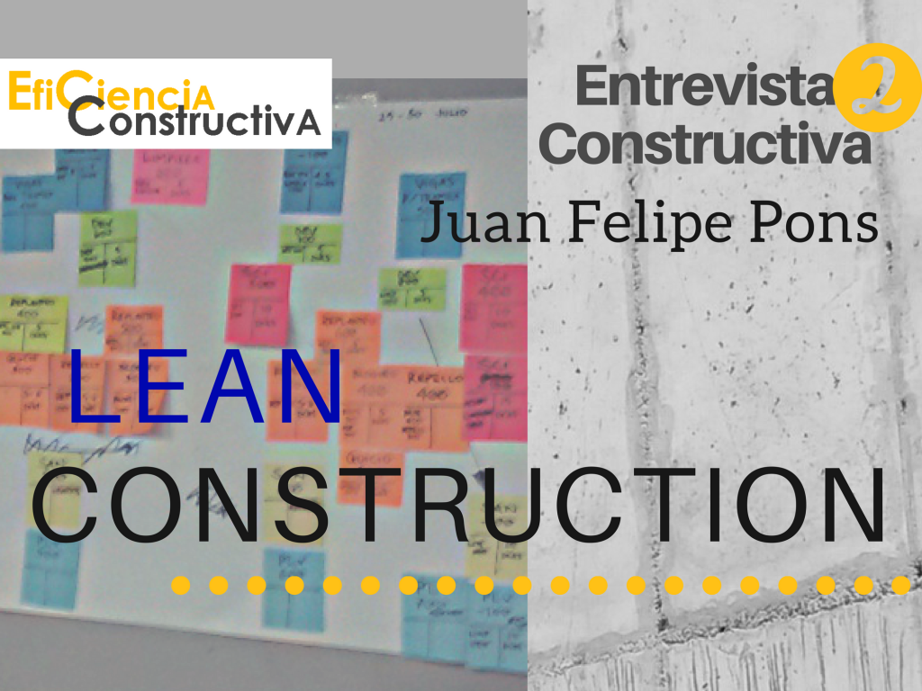 Entrevista Constructiva #2. Lean Construction con Juan Felipe Pons